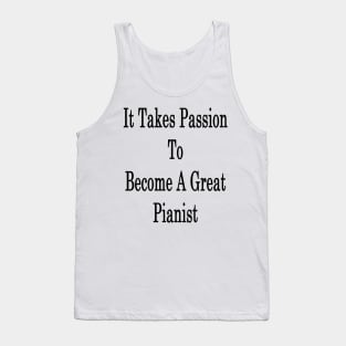 It Takes Passion To Become A Great Pianist Tank Top